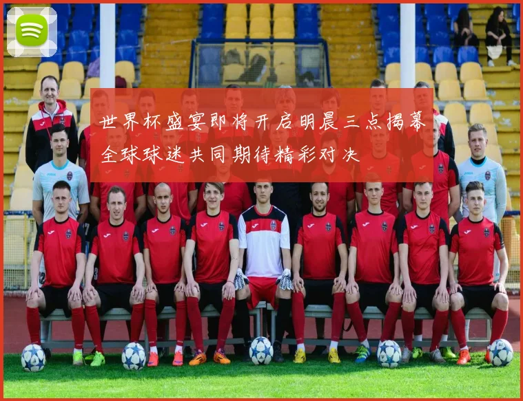 世界杯盛宴即将开启明晨三点揭幕全球球迷共同期待精彩对决