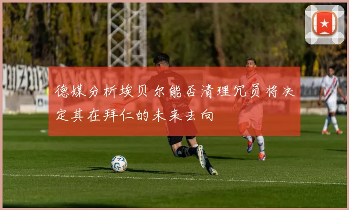德媒分析埃贝尔能否清理冗员将决定其在拜仁的未来去向